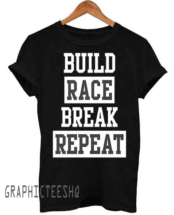 Build Race Break Repeat Build Race Break Repeat