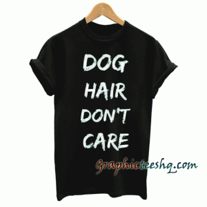 Dog Hair Dont Care Unisex
