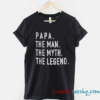 Fathers Day Gift Papa The Man The Myth The Legend Papa