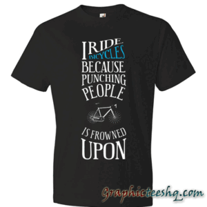 I Ride Bicycles Because Punching People Is Frowned Upon