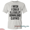 I wish I could illegally download clothes