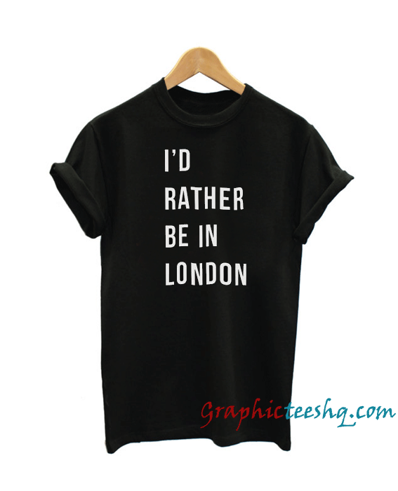 I'd rather be in London I'd rather be in London
