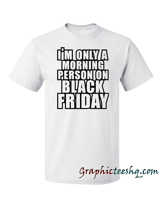 I'm Only A Morning Person On Black Friday I'm Only A Morning Person On Black Friday