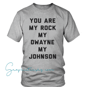 You Are My Rock My Dwayne My Johnson