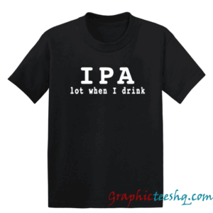 Beer gift ipa lot when i drink beer lover gift ipa