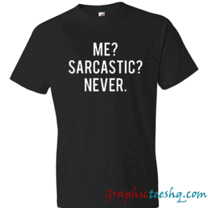 Me sarcastic never