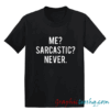 Me sarcastic never