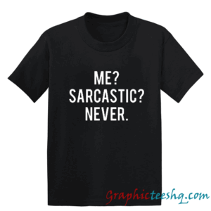 Me sarcastic never