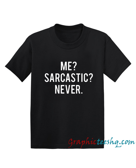 me sarcastic never Me sarcastic never