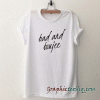 Bad and Boujee tee shirt