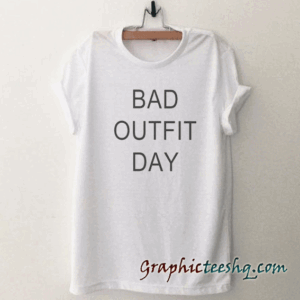 Bad outfit day womens tee shirt