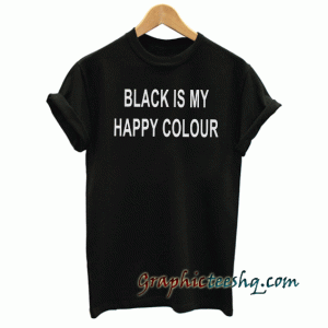 Black is my happy colour Women tee shirt