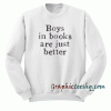 Boys In Books Are Just Better Sweatshirt