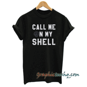 Call me on my shell Funny tee shirt