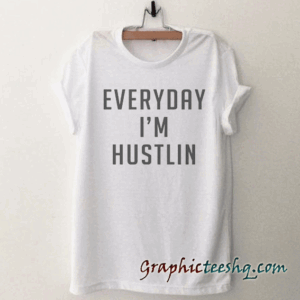 Everyday I'm Hustlin Funny tee shirt
