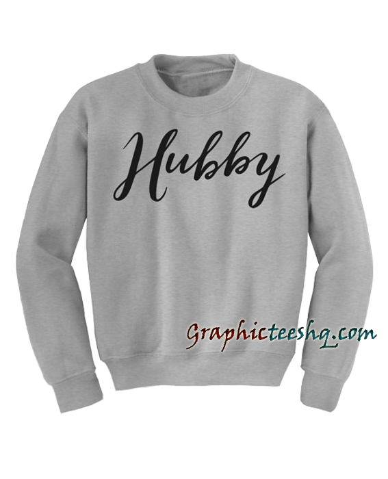 Hubby Sweatshirt Hubby Sweatshirt