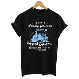 I Am A Disney Princess Unless Hogwarts tee shirt