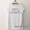 I Don't Want To Taco Bout It tee shirt