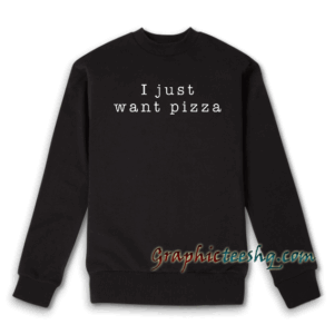 I Just Want Pizza Girls Crew Neck Sweatshirt