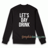 Let's day drink Sweatshirt