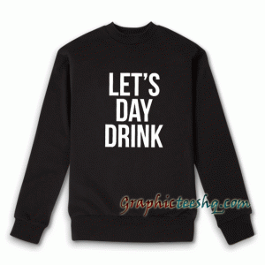 Let's day drink Sweatshirt