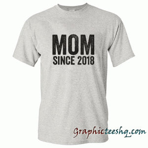 Mom Since 2018 tee shirt