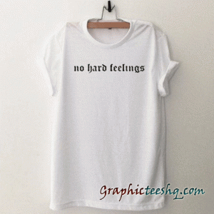 No Hard Feelings tee shirt