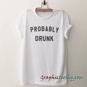 Probably Drunk tee shirt