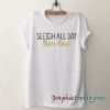 SLEIGH ALL DAY tee shirt