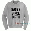 Sassy since birth Sweatshirt