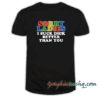 Sorry ladies i suck dick better than you tee shirt