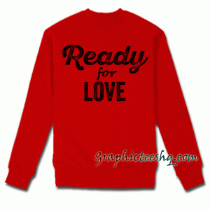Valentine's Day- Ready For Love Unisex Sweatshirt