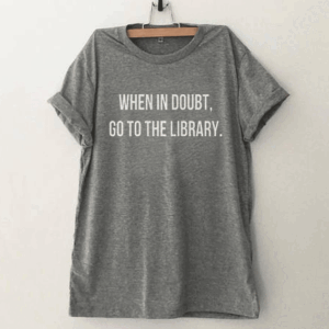When in doubt, go to the library tee shirt