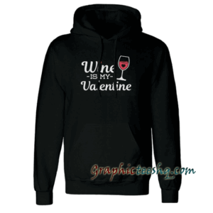 Wine Is My Valentine Hoodie