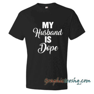 My husband is dope funny tee shirt