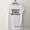 Whatever sprinkles your donuts tee shirt