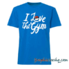 I Love The Gym tee shirt