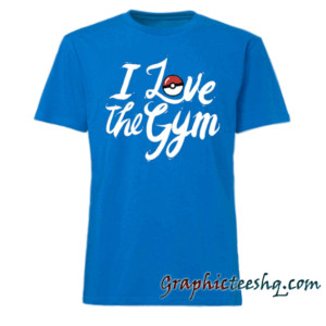 I Love The Gym tee shirt