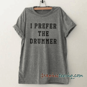 I prefer the drummer Tumblr tee shirt