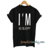 I'M so sleepy tee shirt