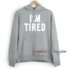 I'm Tired Hoodie