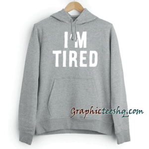 I'm Tired Hoodie