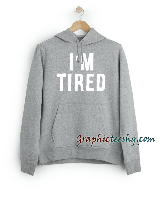 I'm Tired Hoodie I'm Tired Hoodie