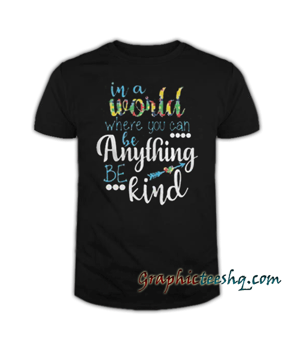 In a world where you can be anything be kind tee shirt