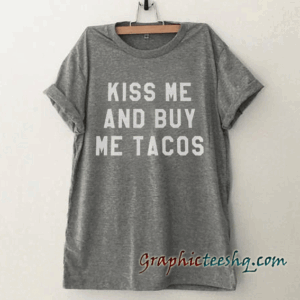 Kiss me and buy me tacos Funny tee shirt