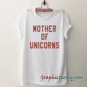 Mother of unicorns tee shirt