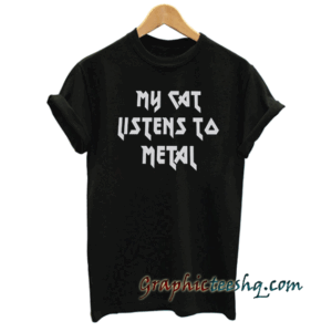 My cat listens to metal tee shirt