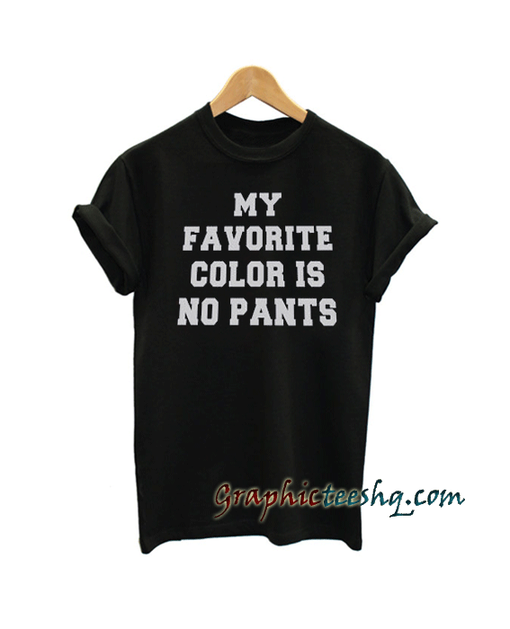 My favorite color is no pants tee shirt My favorite color is no pants tee shirt