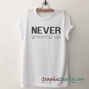 Never growing up funny tee shirt