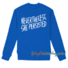 Nevertheless, She Persisted Sweatshirt